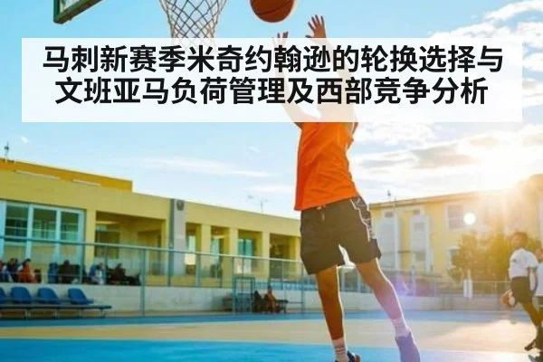 马刺新赛季米奇约翰逊的轮换选择与文班亚马负荷管理及西部竞争分析（kaiyun）